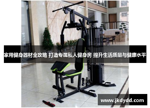 家用健身器材全攻略 打造专属私人健身房 提升生活质量与健康水平
